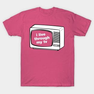 I live through my TV T-Shirt